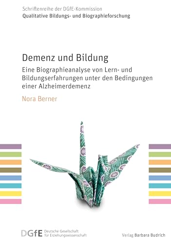Demenz und Bildung: Eine Biographieanalyse von Lern- und Bildungserfahrungen unter den Bedingungen einer Alzheimerdemenz (Schriftenreihe der DGfE-Kommission ... Bildungs- und Biographieforschung 13)