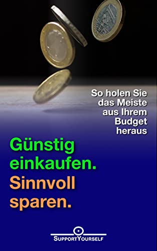 Günstig einkaufen. Sinnvoll sparen.: So holen Sie das Meiste aus Ihrem Budget heraus