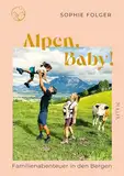 Alpen, Baby!: Familienabenteuer in den Bergen | Das Buch zum erfolgreichsten Instagram-Kanal zum Thema