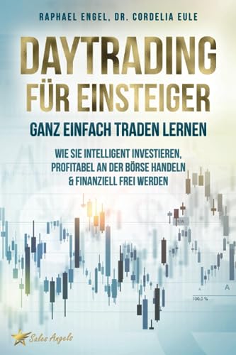 Daytrading für Einsteiger – Ganz einfach Traden lernen: Wie Sie intelligent investieren, profitabel an der Börse handeln & finanziell frei werden