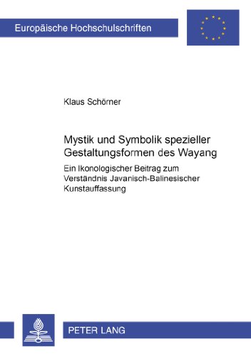 Mystik und Symbolik spezieller Gestaltungsformen des Wayang: Ein Ikonologischer Beitrag zum Verständnis Javanisch-Balinesischer Kunstauffassung: Ein ... Art / Série 28: Histoire de l'art, Band 378)