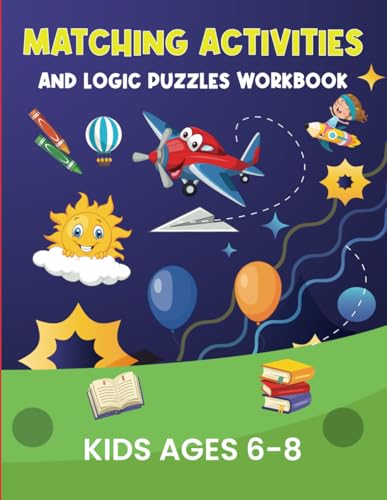 MATCHING ACTIVITIES AND LOGIC PUZZLES WORKBOOK: KIDS AGES 6 - 8