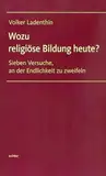 Wozu religiöse Bildung heute?: Sieben Versuche, an der Endlichkeit zu zweifeln