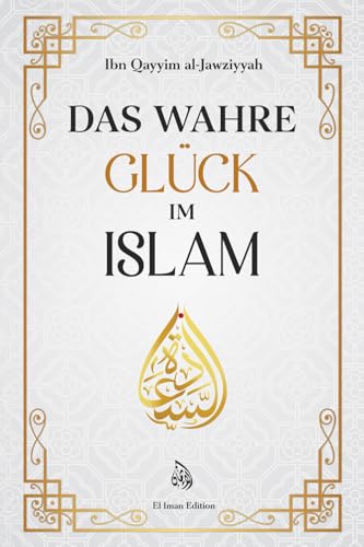 Das wahre Glück im Islam: Wie Wissen, Weisheit und innerer Frieden zur wahren Glückseligkeit führen