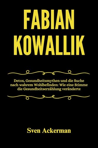 Fabian Kowallik: Detox, Gesundheitsmythen und die Suche nach wahrem Wohlbefinden: Wie eine Stimme die Gesundheitserzählung veränderte