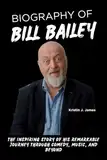 Biography Of Bill Bailey: The Inspiring Story of His Remarkable Journey Through Comedy, Music, And Beyond