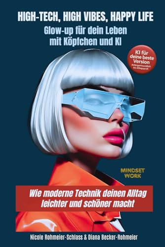 High-Tech, High Vibes, Happy Life: Glow-up für dein Leben - mit Köpfchen und KI - Wie moderne Technik deinen Alltag leichter und schöner macht