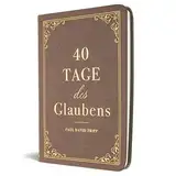 40 Tage des Glaubens: Ein Andachtsbuch