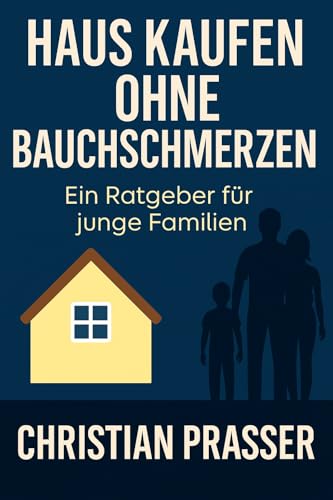 Haus kaufen ohne Bauchschmerzen: Der ehrliche Praxisratgeber für Finanzierung, Eigenkapital und den Notartermin