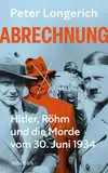 Abrechnung: Hitler, Röhm und die Morde vom 30. Juni 1934. Die wahre und ganze Geschichte des "Röhm-Putschs"