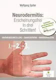 Neurodermitis: Erscheinungsfrei in drei Schritten!: Ernährungsumstellung - Darmsanierung - Immunmodulation