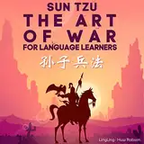 The Art of War for Language Learners: A Bilingual Chinese-English Modern Edition of China's Greatest Classic: Sun Tzu's The Art of War