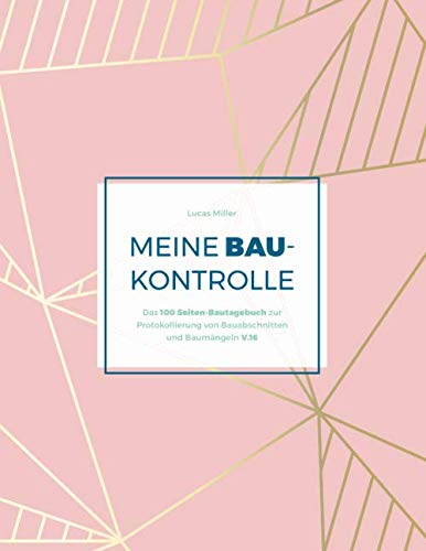 Meine Baukontrolle: Das 100 Seiten-Bautagebuch zur Protokollierung von Bauabschnitten und Baumängeln (V.16)