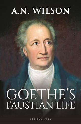 Goethe: His Faustian Life - The Extraordinary Story of Modern Germany, a Troubled Genius and the Poem that Made Our World