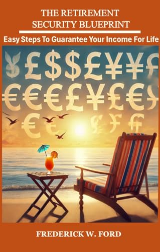 THE RETIREMENT SECURITY BLUEPRINT: Easy Steps to Guarantee Your Income for Life (The Medicare and Retirement Security Series Book 1) (English Edition)