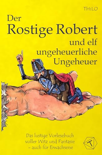 Der Rostige Robert und elf ungeheuerliche Ungeheuer: Das lustige Vorlesebuch voller Witz und Fantasie - auch für Erwachsene; Die witzige Buchserie zum Schulanfang ab 5 Jahre und 6 Jahre