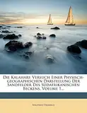 Die Kalahari: Versuch Einer Physisch-Geographischen Darstellung Der Sandfelder Des Sudafrikanischen Beckens, Volume 1...