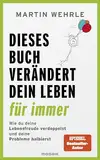 Dieses Buch verändert dein Leben für immer: Wie du deine Lebensfreude verdoppelst und deine Probleme halbierst - In 52 kleinen Schritten zu großen Zielen