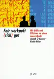 Fair verkauft (sich) gut. Mit Ethik und Effizienz zu einem neuen Markt