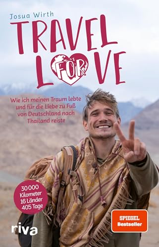 Travel For Love: Wie ich meinen Traum lebte und für die Liebe zu Fuß von Deutschland nach Thailand reiste. Das Reisebuch des erfolgreichen Influencers. Mit Tipps für deine Weltreise