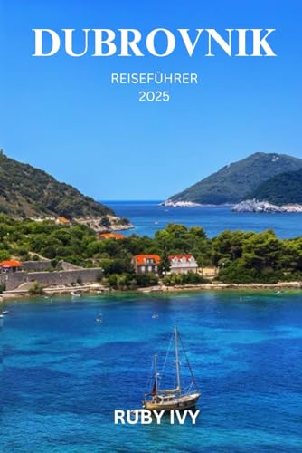 DUBROVNIK REISEFÜHRER 2025: Entdecken Sie die zeitlose Schönheit und verborgenen Geheimnisse des leuchtenden Juwels der Adria