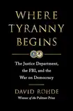 Where Tyranny Begins: The Justice Department, the FBI, and the War on Democracy