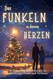 Das Funkeln in deinem Herzen - 24 Weihnachtsgeschichten für Erwachsene über Liebe, Hoffnung und Mitgefühl.: Liebevolle Adventsgeschichten in 24 Kapiteln zum Lesen und Vorlesen in der Weihnachtszeit.