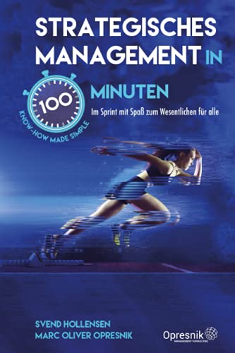 Strategisches Management in 100 Minuten: Im Sprint mit Spaß zum Wesentlichen für alle (Opresnik Management Guides, Band 33)