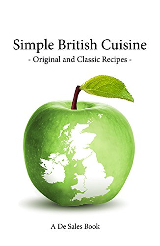 Simple British Cuisine: Original and Classic Recipes from Across the British Isles (Simple Cuisine Book 1) (English Edition)