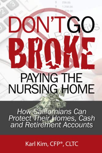 Don't Go Broke Paying the Nursing Home!: How Californians Can Protect Their Homes, Cash and Retirement Accounts