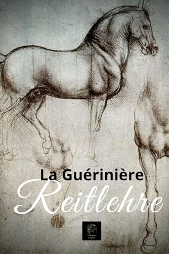 Reitlehre: Die Kunst des Reitens und die Grundsätze für die Ausbildung, Pflege und Führung von Pferden
