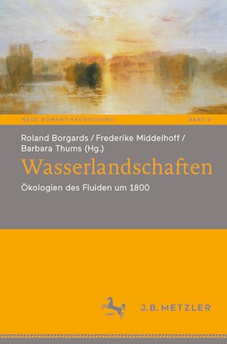 Wasserlandschaften: Ökologien des Fluiden um 1800 (Neue Romantikforschung 9)