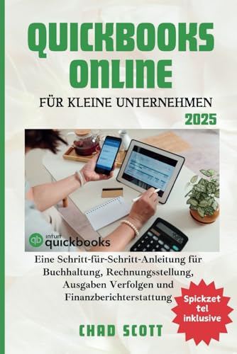 QUICKBOOKS ONLINE FÜR KLEINE UNTERNEHMEN: Eine Schritt-für-Schritt-Anleitung zur Buchhaltung, Rechnungsstellung, Spesen Verfolgung und Finanzberichterstattung