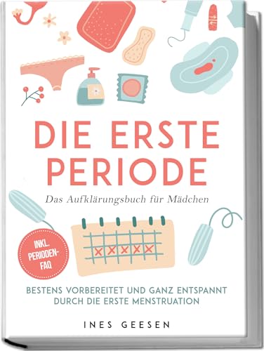 Die erste Periode - Das Aufklärungsbuch für Mädchen: Bestens vorbereitet und ganz entspannt durch die erste Menstruation - inkl. Perioden-FAQ