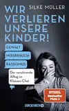 Wir verlieren unsere Kinder!: Gewalt, Missbrauch, Rassismus – Der verstörende Alltag im Klassen-Chat | Der SPIEGEL-Bestseller Nr. 1 über die gefährlichen Tiefen einer digitalen Parallelwelt