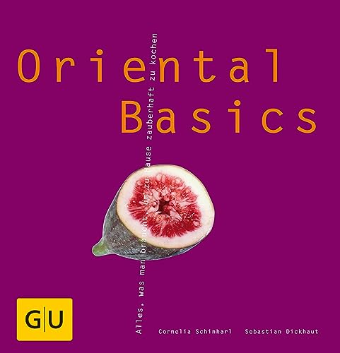 Oriental Basics: Alles, was man braucht, um zauberhaft zu kochen (GU Basic Cooking)