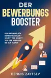 Der Bewerbungs-Booster: Dein Ratgeber für deinen Traumjob – Schritt für Schritt von der Jobsuche bis zur Zusage