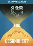 Stress oder Gesundheit?: Der Weg in ein gesundes Leben basierend auf wissenschaftlichen Erkenntnissen aus Medizin, Ernährung und Genetik