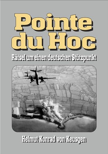 Pointe du Hoc – Rätsel um einen deutschen Stützpunkt: D-Day, 2. Weltkrieg: Erfahren Sie die ganze Wahrheit (Helmut Konrad von Keusgens große D-Day-Serie)