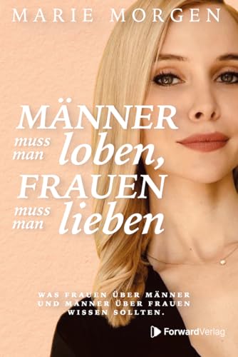 Männer muss man loben, Frauen muss man lieben: Was Frauen über Männer und Männer über Frauen wissen sollten. Beziehungen, Partnerschaft und Kommunikation stärken.