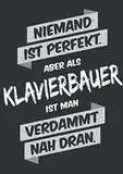 Niemand ist perfekt, aber als Klavierbauer ist man verdammt nah dran: Notizbuch im Format A5, Notizheft als lustiges Geschenk zum Geburtstag oder zu ... oder Kollegen mit dem Beruf Klavierbauer