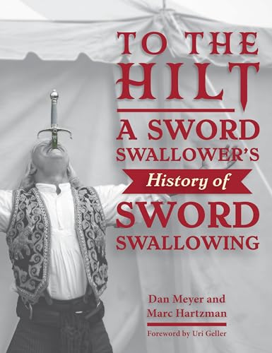 To the Hilt: A Sword Swallower's History of Sword Swallowing