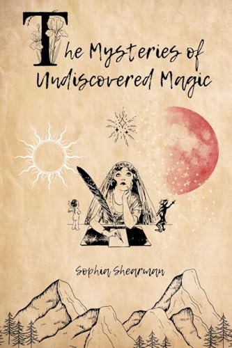 The Mysteries of Undiscovered Magic: Poetry and Prose