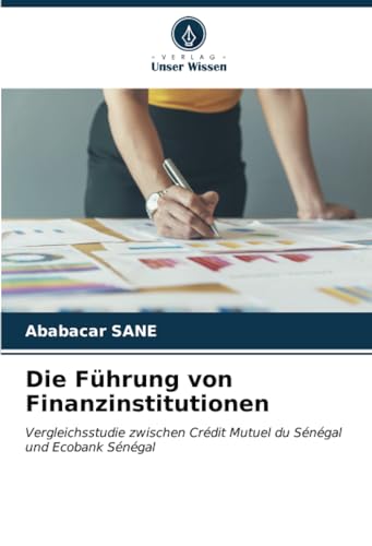 Die Führung von Finanzinstitutionen: Vergleichsstudie zwischen Crédit Mutuel du Sénégal und Ecobank Sénégal