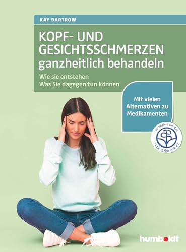 Kopf- und Gesichtsschmerzen ganzheitlich behandeln: Wie sie entstehen. Was Sie dagegen tun können. Mit vielen Alternativen zu Medikamenten. Zertifiziert von der Stiftung Gesundheit