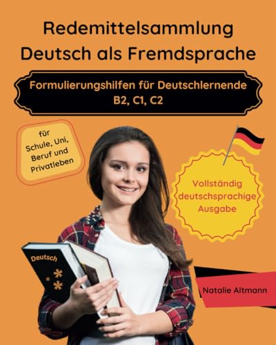 Redemittelsammlung Deutsch als Fremdsprache — Formulierungshilfen für Deutschlernende B2, C1, C2: für Schule, Uni, Beruf und Privatleben (Vollständig deutschsprachige Ausgabe)