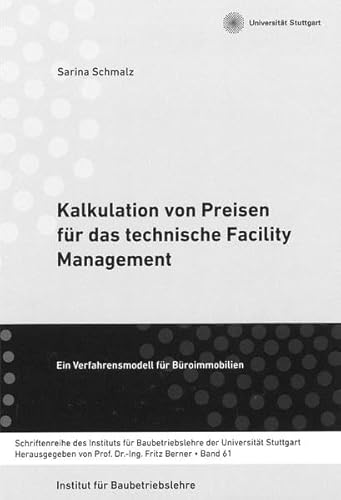 Kalkulation von Preisen für das technische Facility Management: Ein Verfahrensmodell für Büroimmobilien (Schriftenreihe des Instituts für Baubetriebslehre der Universität Stuttgart)