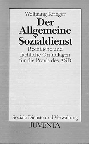 Der Allgemeine Sozialdienst: Rechtliche und fachliche Grundlagen für die Praxis des ASD (Soziale Dienste und Verwaltung)