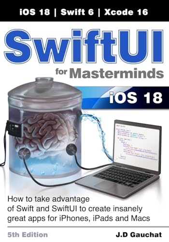 SwiftUI for Masterminds 5th Edition: How to take advantage of Swift and SwiftUI to create insanely great apps for iPhones, iPads, and Macs