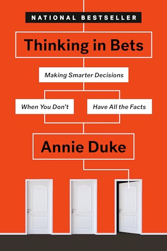 Thinking in Bets: Making Smarter Decisions When You Don't Have All the Facts